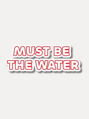 Must Be the Water - Meme Quote Sticker