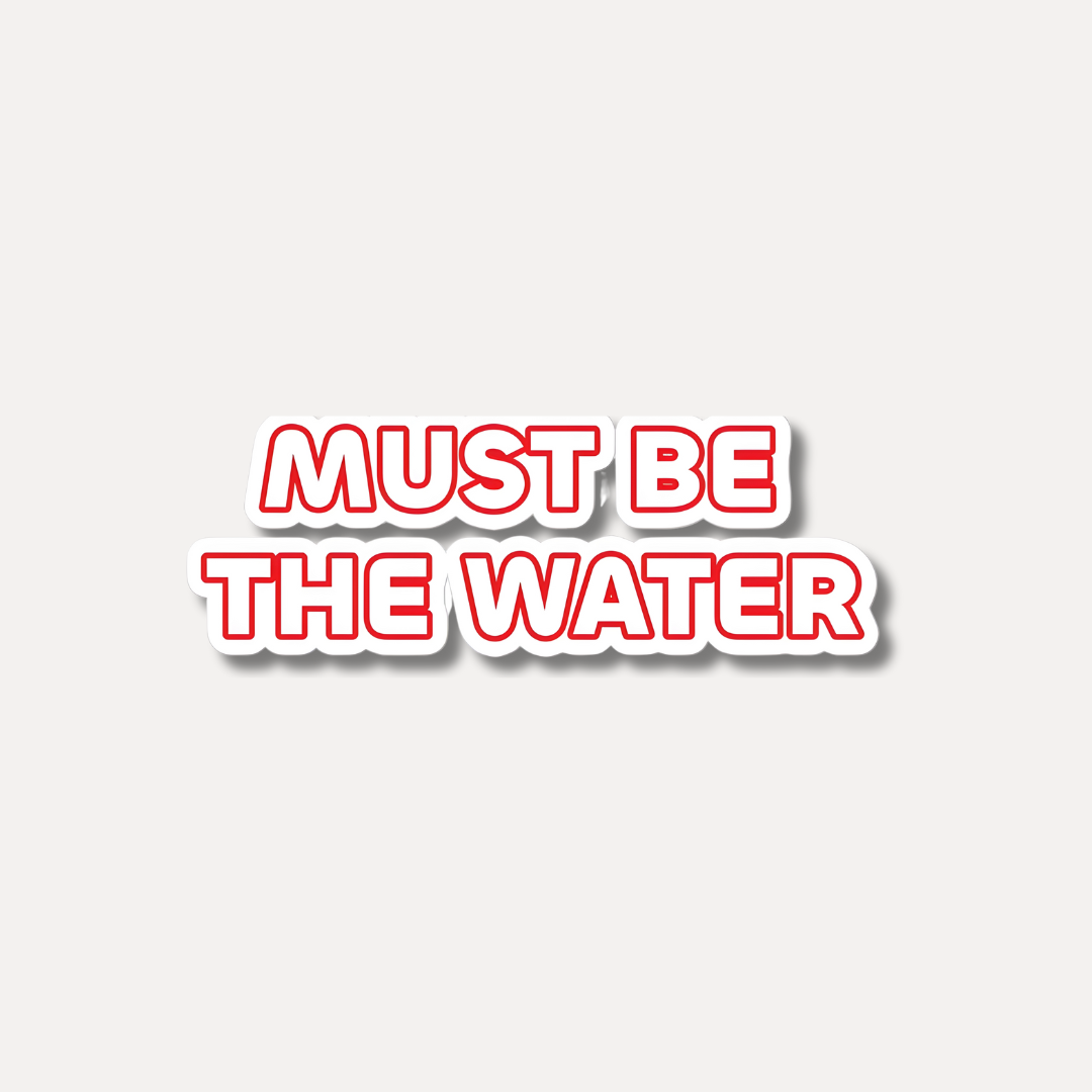 Must Be the Water - Meme Quote Sticker