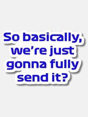 So Basically We are Gonna Fully Send It - Max Quote Sticker