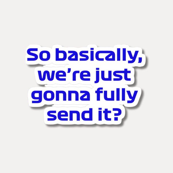 So Basically We are Gonna Fully Send It - Max Quote Sticker