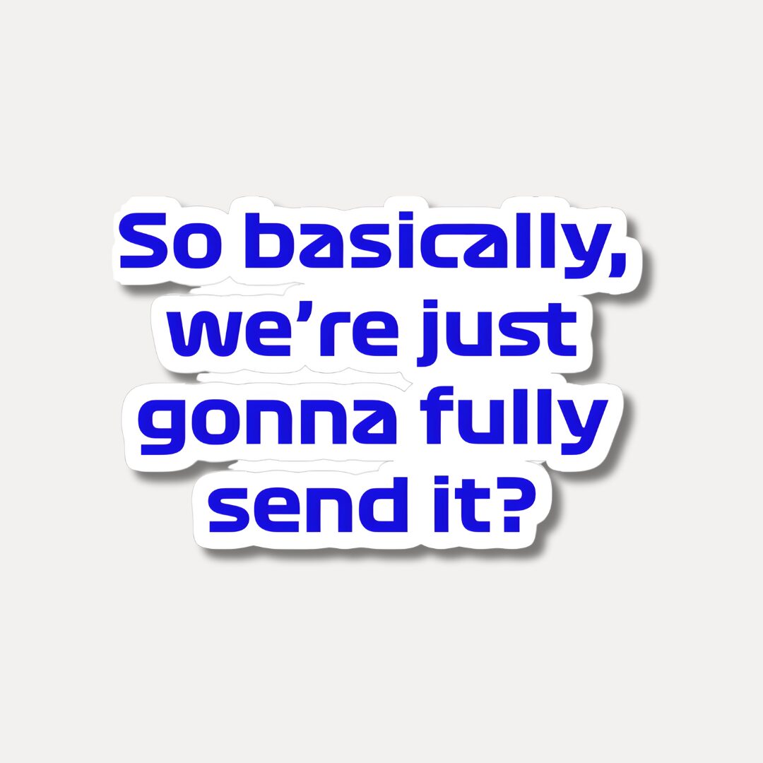 So Basically We are Gonna Fully Send It - Max Quote Sticker