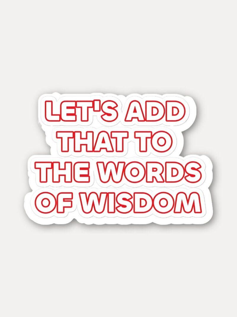 Add That to the Words of Wisdom Sticker