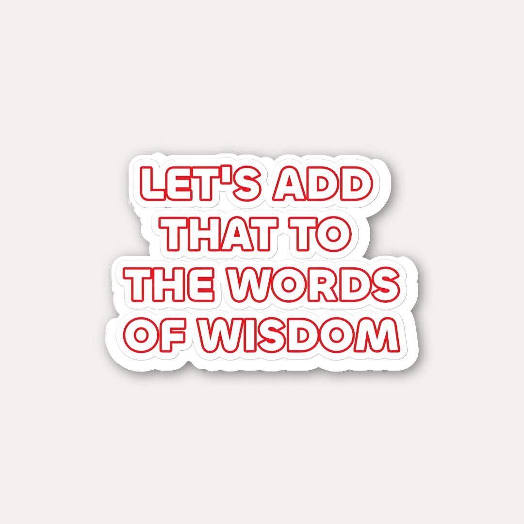Add That to the Words of Wisdom Sticker