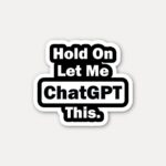 Hold On Let Me ChatGPT This Sticker