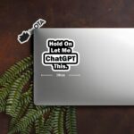 Hold On Let Me ChatGPT This Sticker