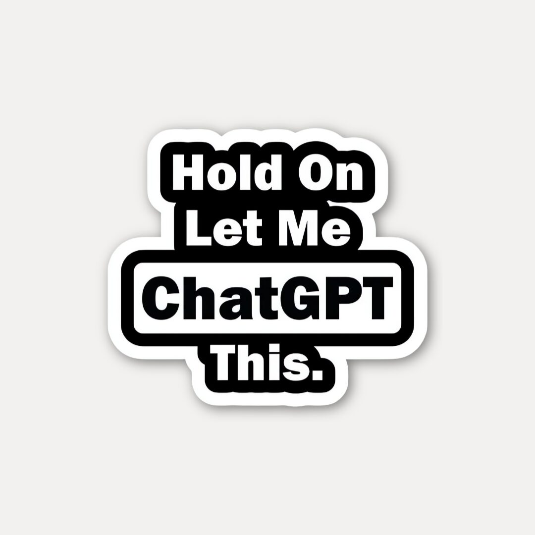 Hold On Let Me ChatGPT This Sticker