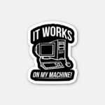 It Works On My Machine Sticker