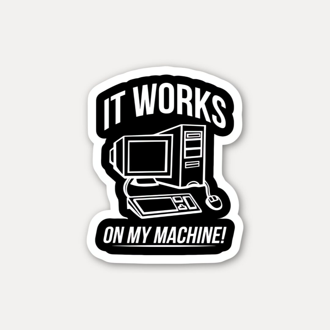 It Works On My Machine Sticker