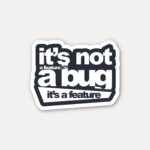 Its Not a Bug Its a Feature Sticker