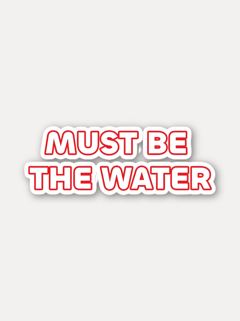 Must Be the Water - Meme Quote Sticker