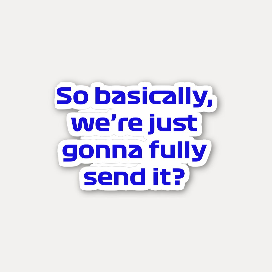 So Basically We are Gonna Fully Send It - Max Quote Sticker