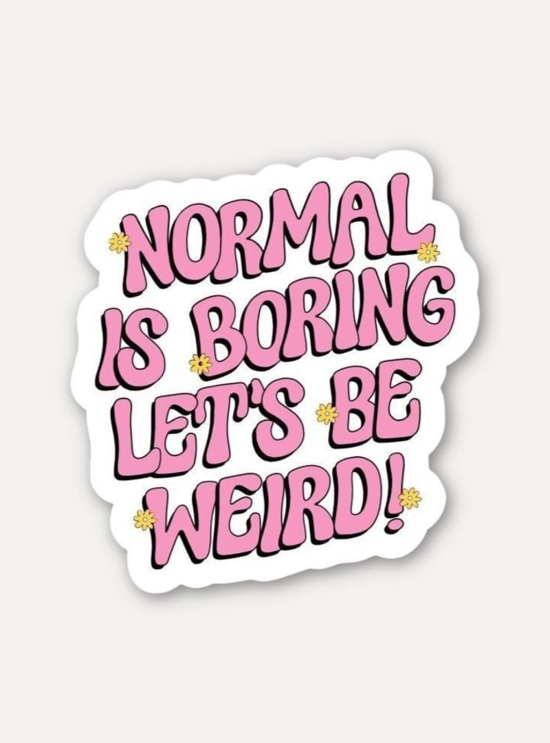 Normal is Boring Lets Be Weird Sticker