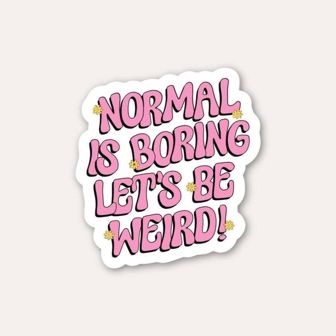 Normal is Boring Lets Be Weird Sticker